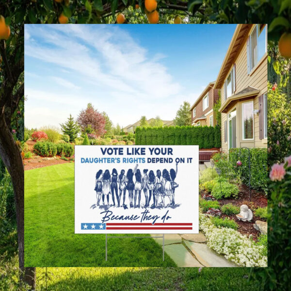 Vote Like Your Daughter's Rights Depend On It Because They Do Harris Yard Sign