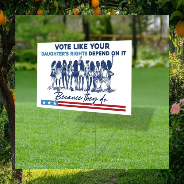 Vote Like Your Daughter's Rights Depend On It Because They Do Harris Yard Sign