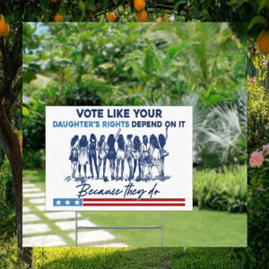Vote Like Your Daughter's Rights Depend On It Because They Do Harris Yard Sign