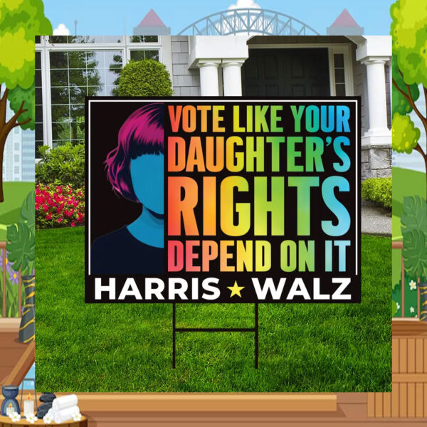 Vote Like Your Daughter's Rights Depend On It Harris Walz 24 Yard Sign