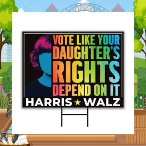 Vote Like Your Daughter's Rights Depend On It Harris Walz 24 Yard Sign