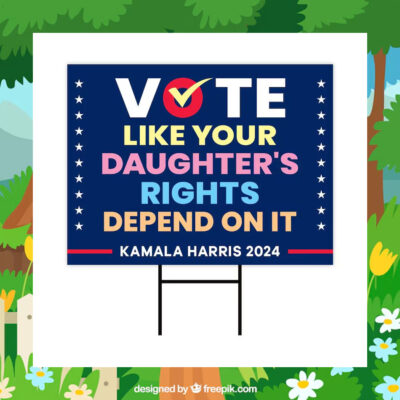 Vote Like Your Daughter's Rights Depend On It Kamala Harris 2024 Yard Sign