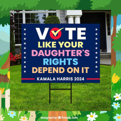 Vote Like Your Daughter's Rights Depend On It Kamala Harris 2024 Yard Sign
