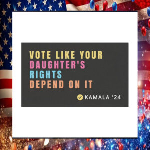 Vote Like Your Daughter's Rights Depend On It Kamala Harris 24 Car Magnet