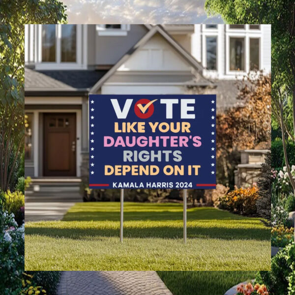 Vote Like Your Daughter's Rights Depend On It Kamala Harris 24 Yard Signs