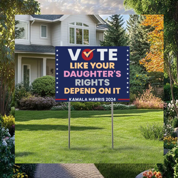 Vote Like Your Daughter's Rights Depend On It Kamala Harris 24 Yard Signs