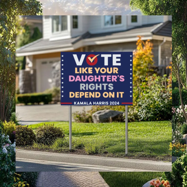 Vote Like Your Daughter's Rights Depend On It Kamala Harris 24 Yard Signs