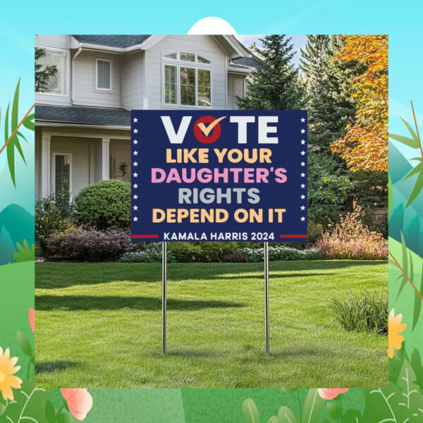 Vote Like Your Daughter's Rights Depend On It Kamala Harris Yard Sign