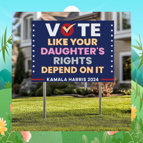 Vote Like Your Daughter's Rights Depend On It Kamala Harris Yard Sign