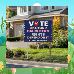 Vote Like Your Daughter's Rights Depend On It Kamala Harris Yard Sign