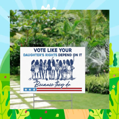Vote Like Your Daughter's Rights Depend On It Kamala Harris Yard Signs
