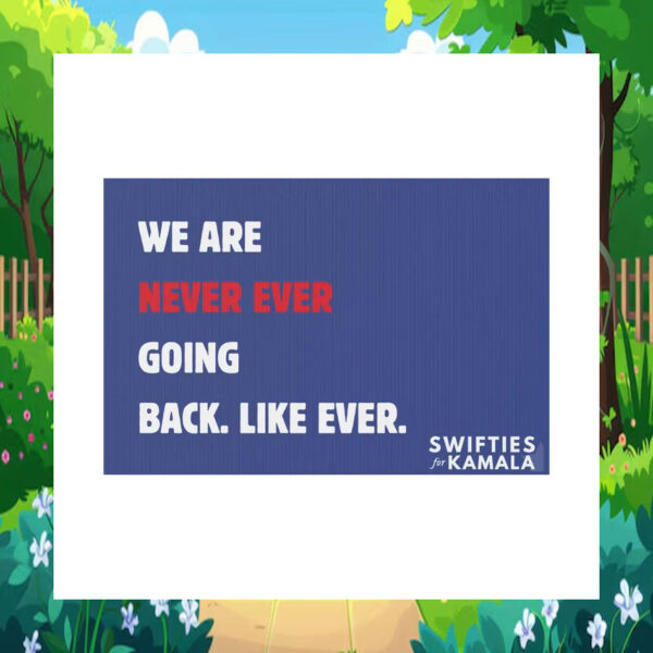 We Are Never Ever Going Back. Like Ever. Swifties For Kamala Yard Signs