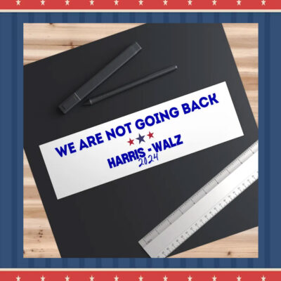 We Are Not Going Back Harris Walz 2024 Bumper Sticker