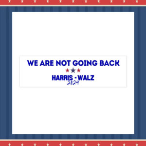We Are Not Going Back Harris Walz 2024 Bumper Sticker