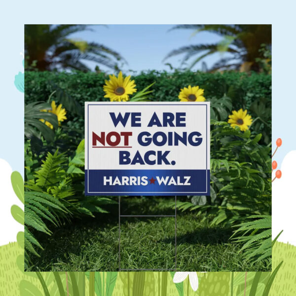 We Are Not Going Back Harris Walz 2024 Election Yard Sign