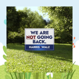 We Are Not Going Back Harris Walz 2024 Election Yard Sign