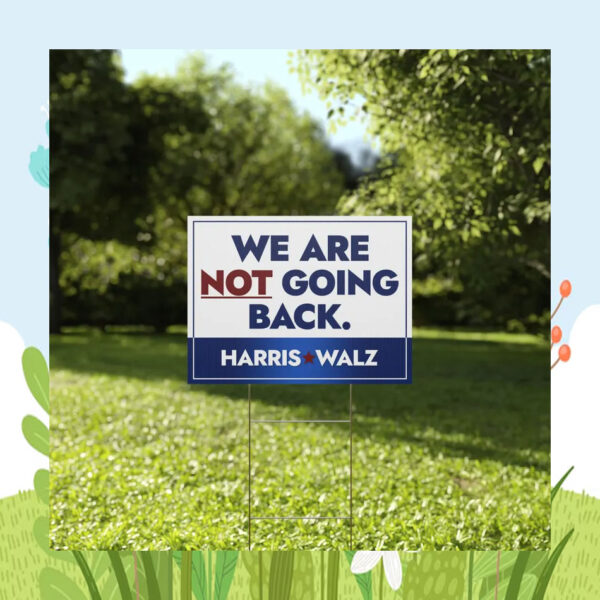 We Are Not Going Back Harris Walz 2024 Election Yard Sign