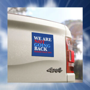 We Are Not Going Back Harris Walz Car Magnets