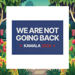 We Are Not Going Back Kamala 2024 Flag