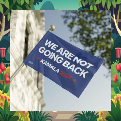 We Are Not Going Back Kamala 2024 Flag