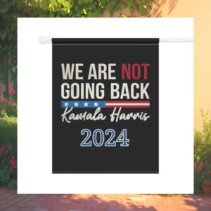 We Are Not Going Back Kamala Harris 2024 Flag