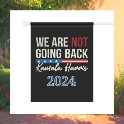 We Are Not Going Back Kamala Harris 2024 Flag