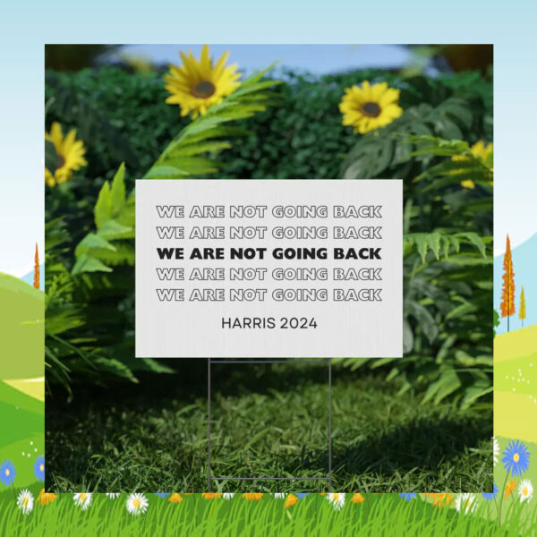 We Are Not Going Back Kamala Harris 2024 Yard Sign