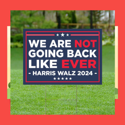 We Are Not Going Back Like Ever Harris Walz 2024 Yard Signs