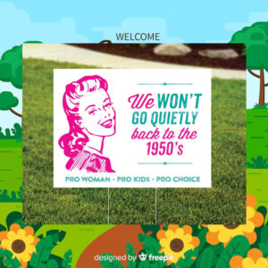 We Won't Go Quietly Back To The 1950's Pro Woman Pro Kids Pro Choice For Kamala Yard Sign