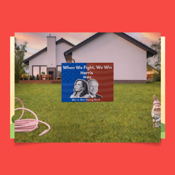 When We Fight, We Win Harris Walz We're Not Going Back Yard Sign