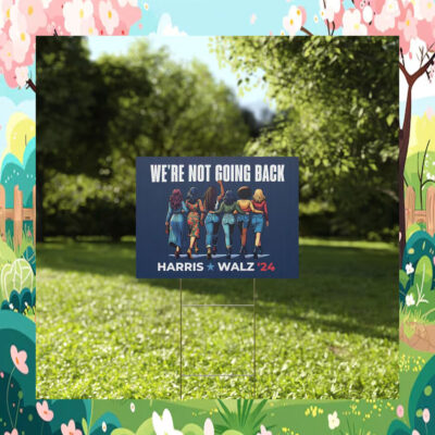 we're Not Going Back Harris Walz 2024 Yard Sign