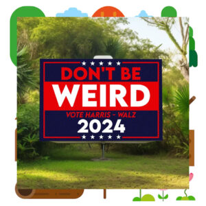 2024 Don't Be Weird Vote Harris - Walz Yard Sign