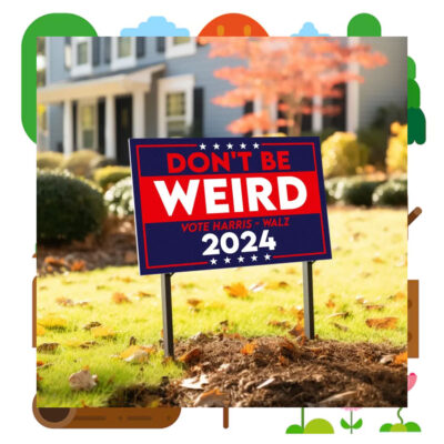 2024 Don't Be Weird Vote Harris - Walz Yard Sign