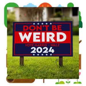 2024 Don't Be Weird Vote Harris - Walz Yard Sign
