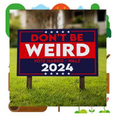 2024 Don't Be Weird Vote Harris - Walz Yard Sign