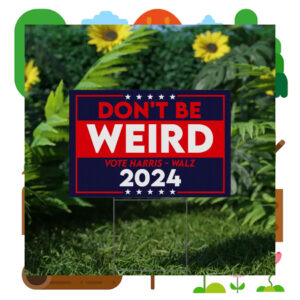 2024 Don't Be Weird Vote Harris - Walz Yard Sign