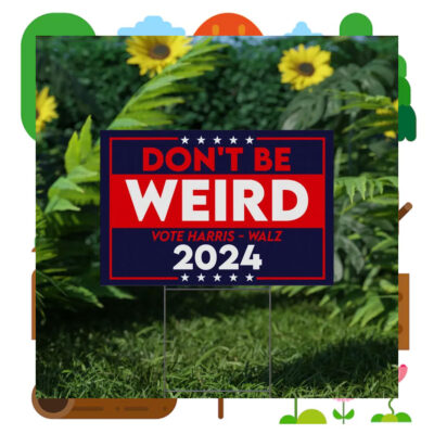 2024 Don't Be Weird Vote Harris - Walz Yard Sign