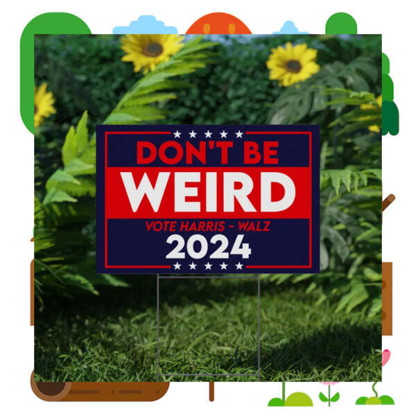 2024 Don't Be Weird Vote Harris - Walz Yard Sign