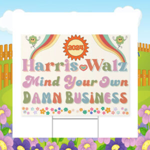 2024 Harris Walz Mind Your Own Damn Business Yard Sign