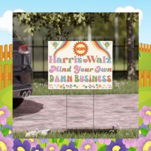 2024 Harris Walz Mind Your Own Damn Business Yard Sign