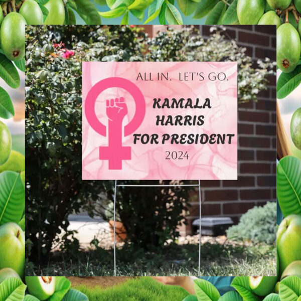 All In. Let Go. Kamala Harris For President 2024 Yard Sign