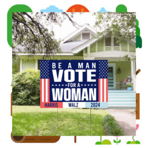 Be A Man Vote For Woman Harris Walz 2024 Yard Sign
