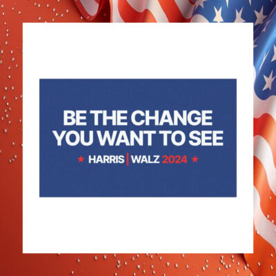 Be The Change You Want To See Harris Walz 24 Car Magnets