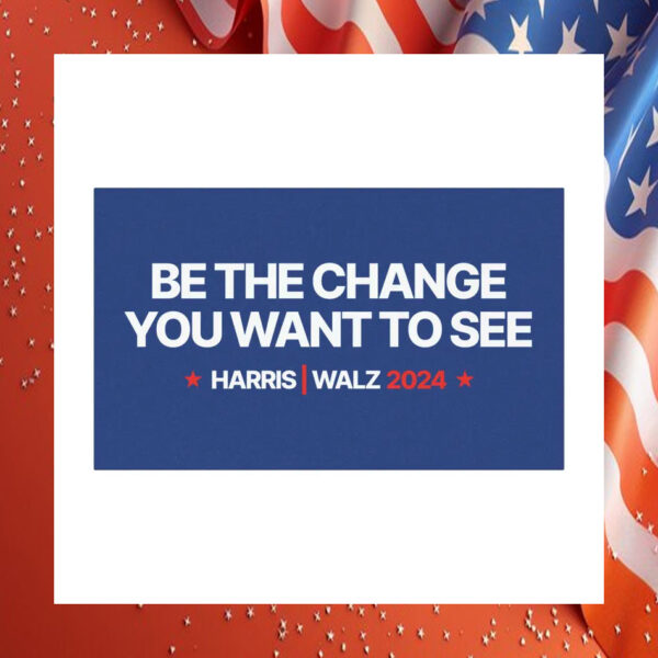 Be The Change You Want To See Harris Walz 24 Car Magnets