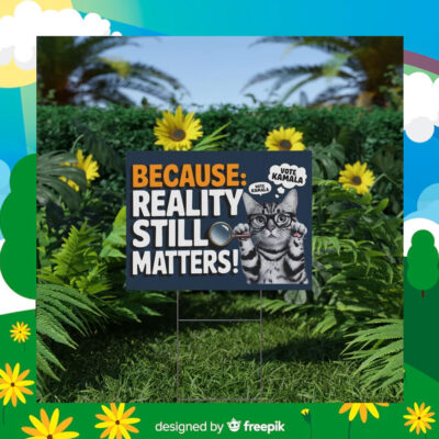 Because Reality Still Matters Vote Kamala Yard Sign