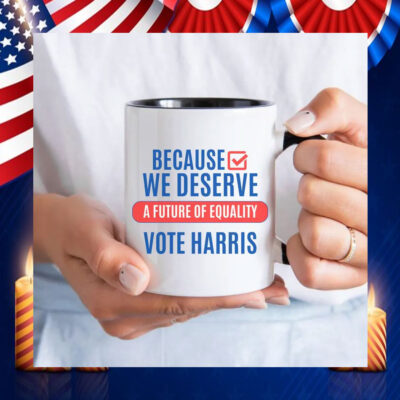 Because We Deserve A Future Of Equality Vote Harris Mug