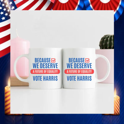 Because We Deserve A Future Of Equality Vote Harris Mug