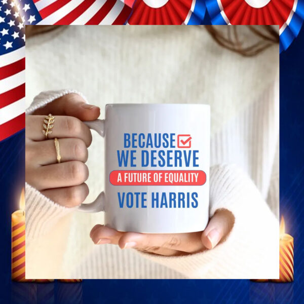 Because We Deserve A Future Of Equality Vote Harris Mug