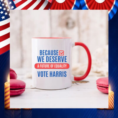 Because We Deserve A Future Of Equality Vote Harris Mug