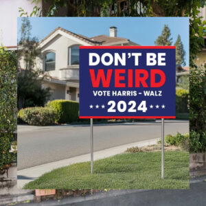 Don't Be Weird Vote Harri - Walz 2024 Political Yard Sign